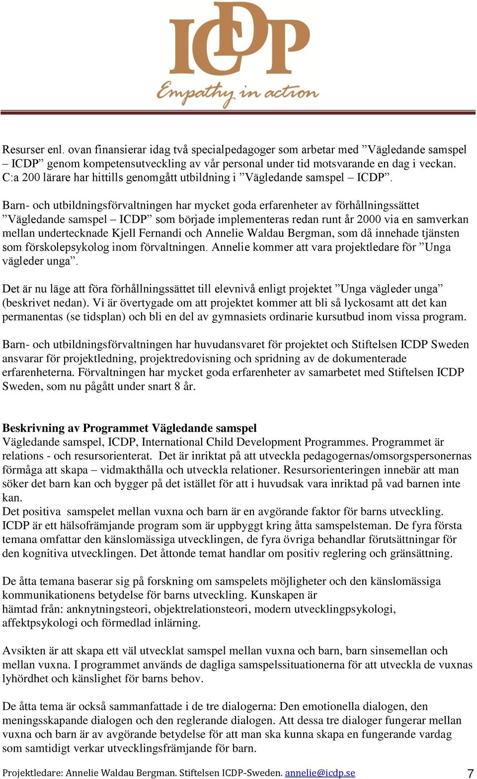 Barn- och utbildningsförvaltningen har mycket goda erfarenheter av förhållningssättet Vägledande samspel ICDP som började implementeras redan runt år 2000 via en samverkan mellan undertecknade Kjell