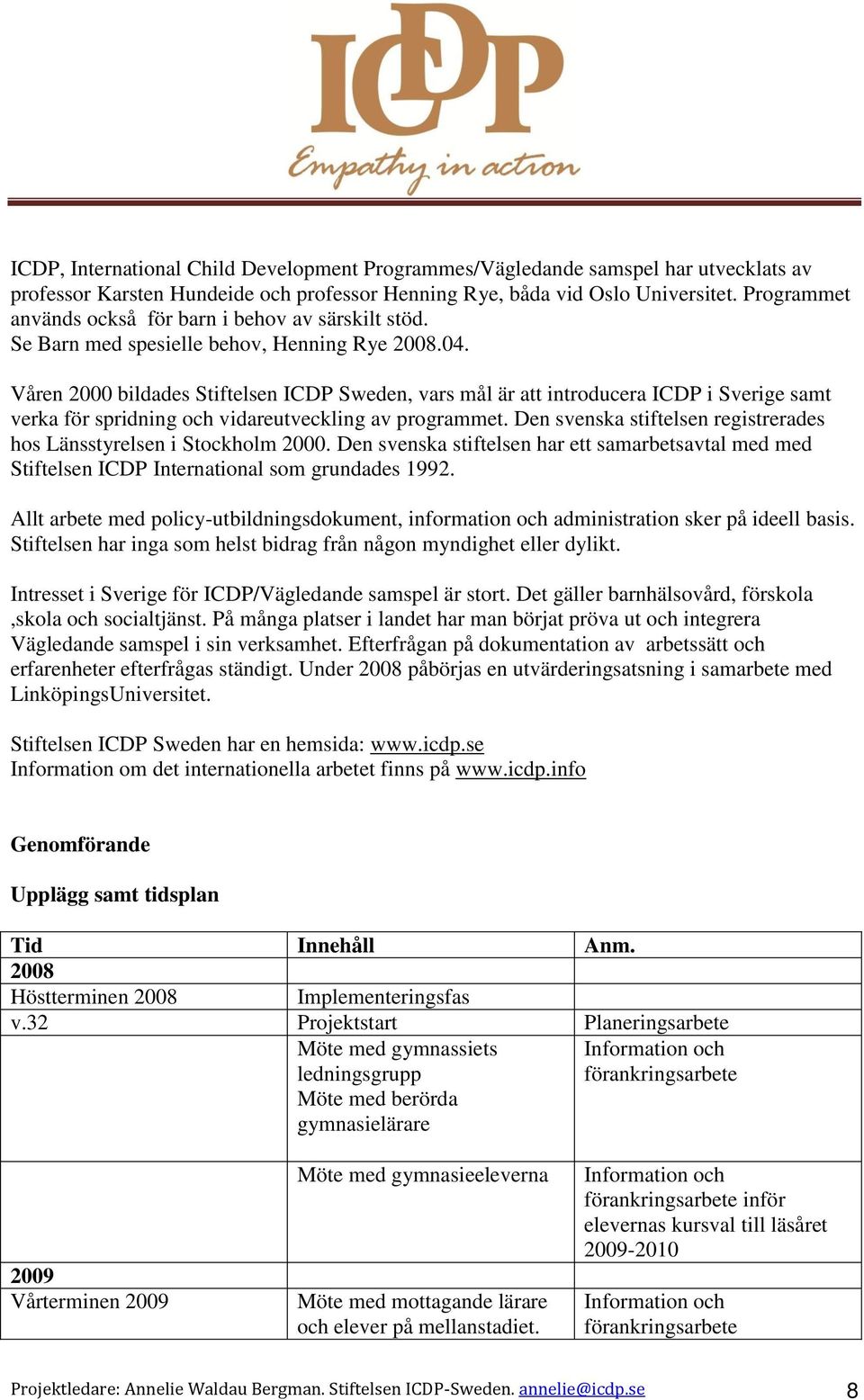 Våren 2000 bildades Stiftelsen ICDP Sweden, vars mål är att introducera ICDP i Sverige samt verka för spridning och vidareutveckling av programmet.