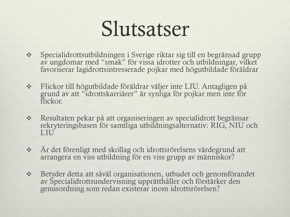 Resultaten pekar på att organiseringen av specialidrott begränsar rekryteringsbasen för samtliga utbildningsalternativ: RIG, NIU och LIU Är det förenligt med skollag och idrottsrörelsens värdegrund