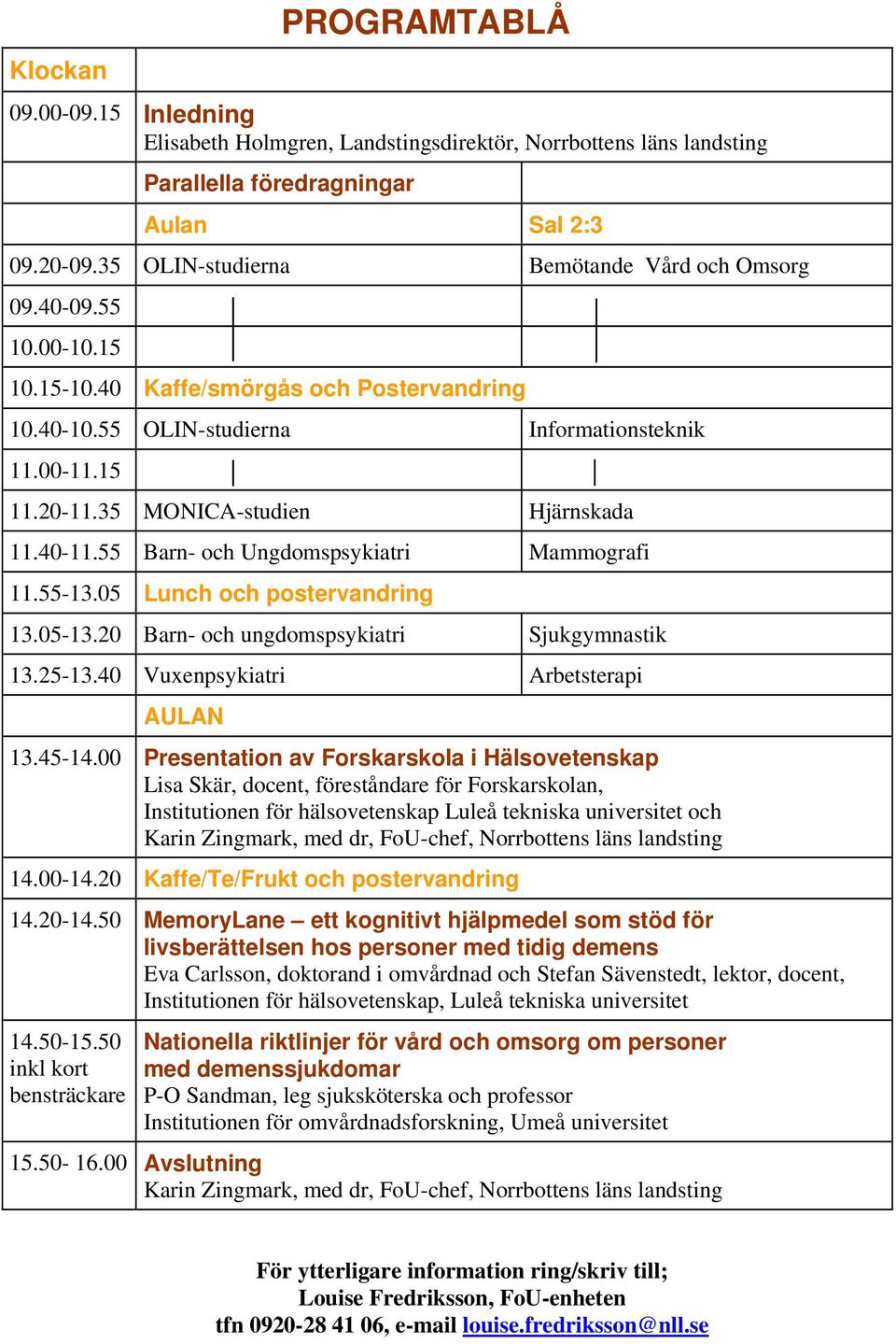 35 MONICA-studien Hjärnskada 11.40-11.55 Barn- och Ungdomspsykiatri Mammografi 11.55-13.05 Lunch och postervandring 13.05-13.20 Barn- och ungdomspsykiatri Sjukgymnastik 13.25-13.