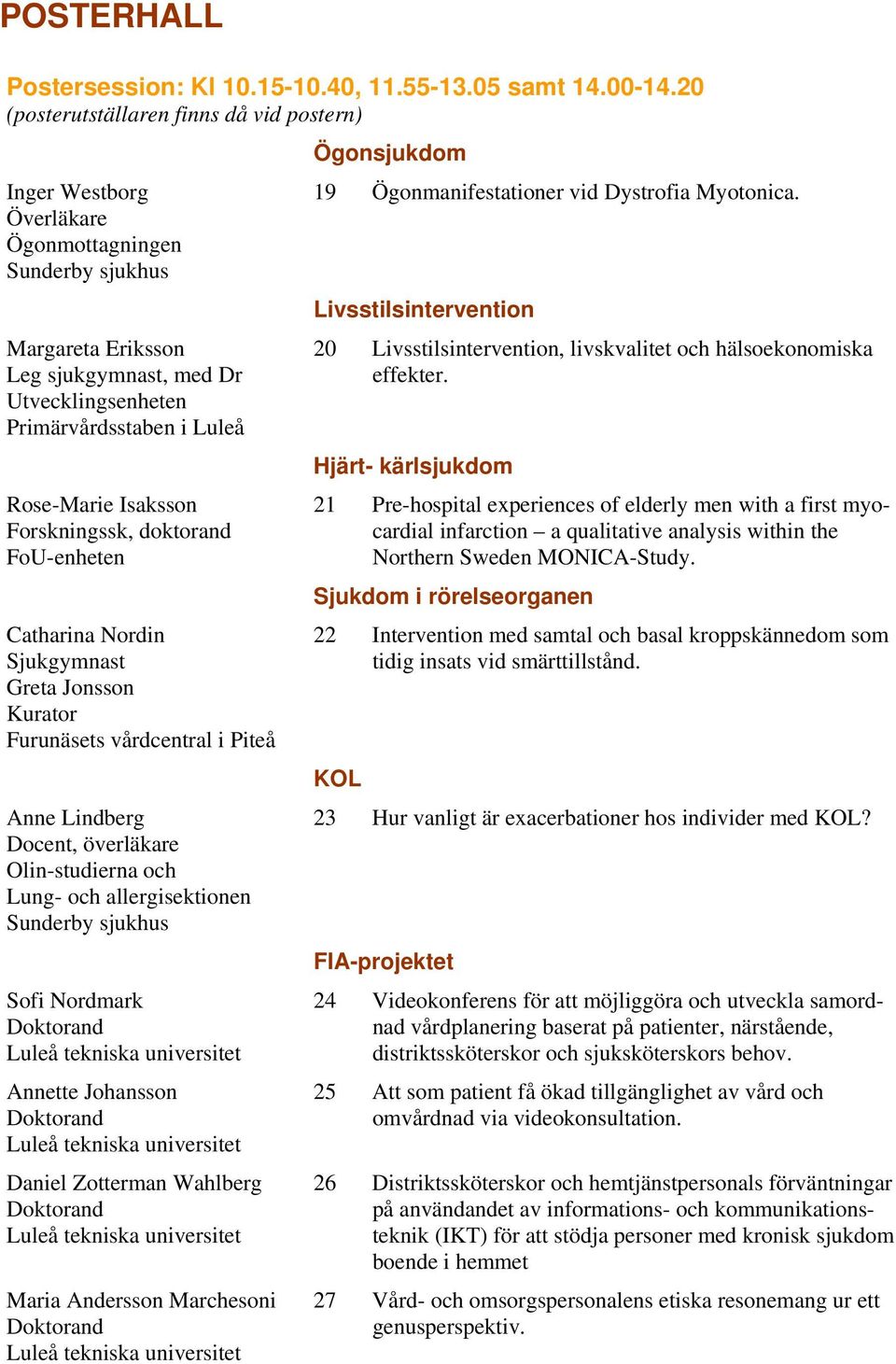 Forskningssk, doktorand FoU-enheten Catharina Nordin Sjukgymnast Greta Jonsson Kurator Furunäsets vårdcentral i Piteå Anne Lindberg Docent, överläkare Olin-studierna och Lung- och allergisektionen