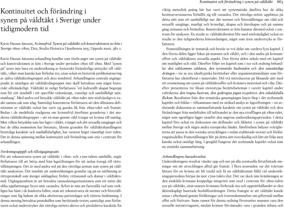 Karin Hassan Janssons avhandling handlar som titeln anger om synen på våldtäkt och konstruktionen av kön i Sverige under perioden 1600 till 1800.