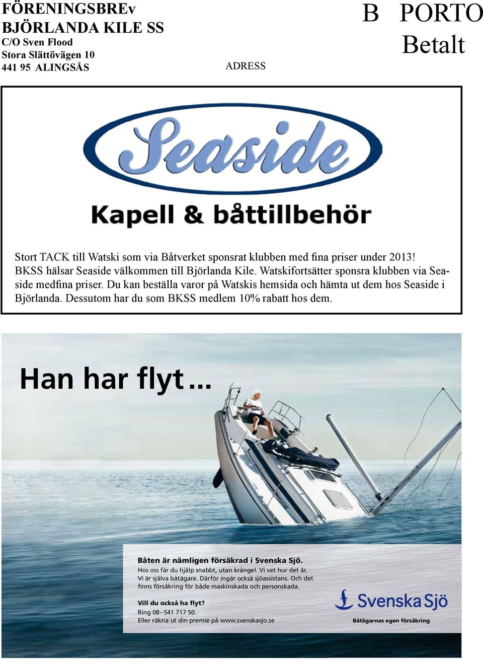 Dessutom har du som BKSS medlem 10% rabatt hos dem. Han har flyt... Båten är nämligen försäkrad i Svenska Sjö. Hos oss får du hjälp snabbt, utan krångel. Vi vet hur det är. Vi är själva båtägare.