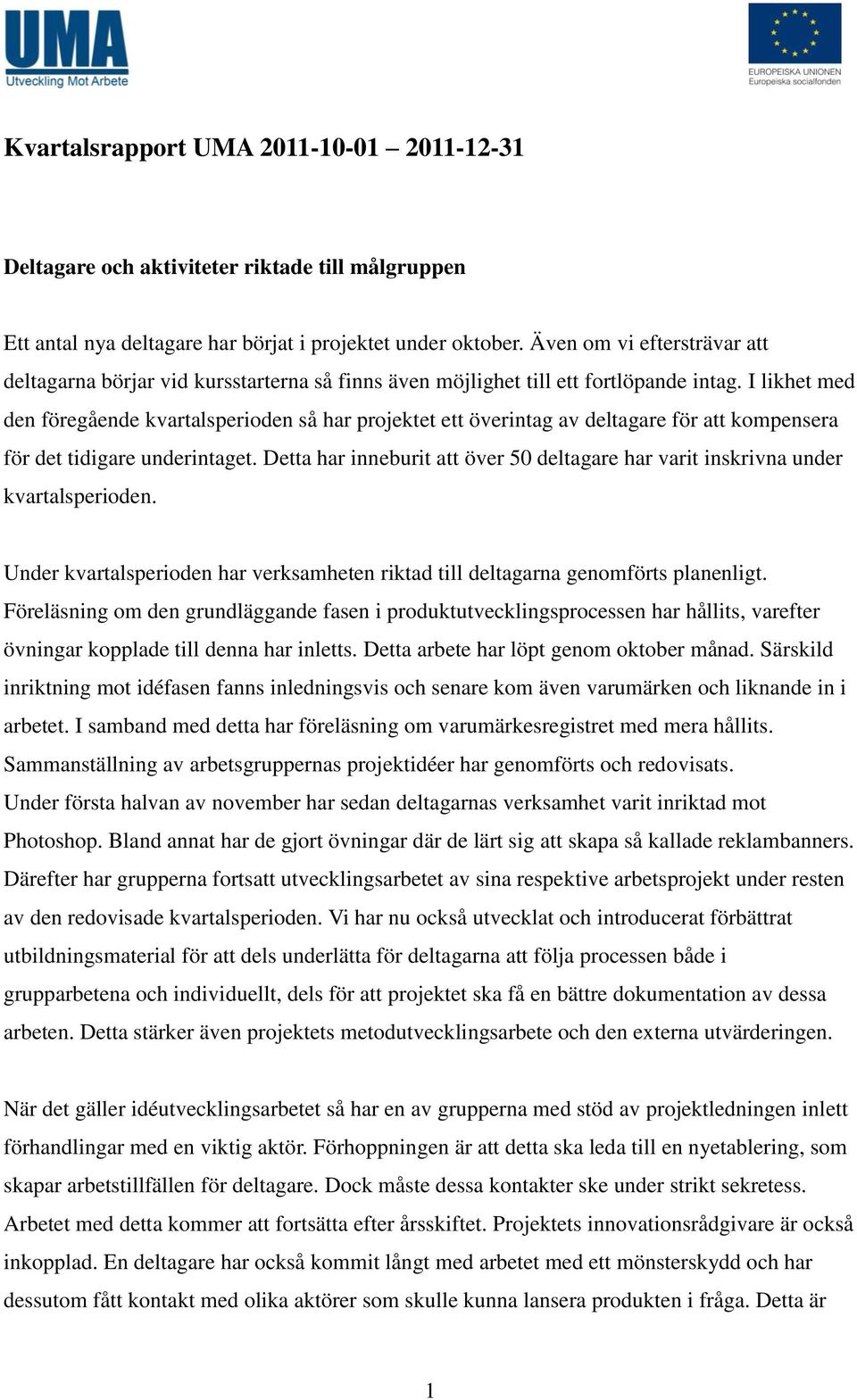 I likhet med den föregående kvartalsperioden så har projektet ett överintag av deltagare för att kompensera för det tidigare underintaget.