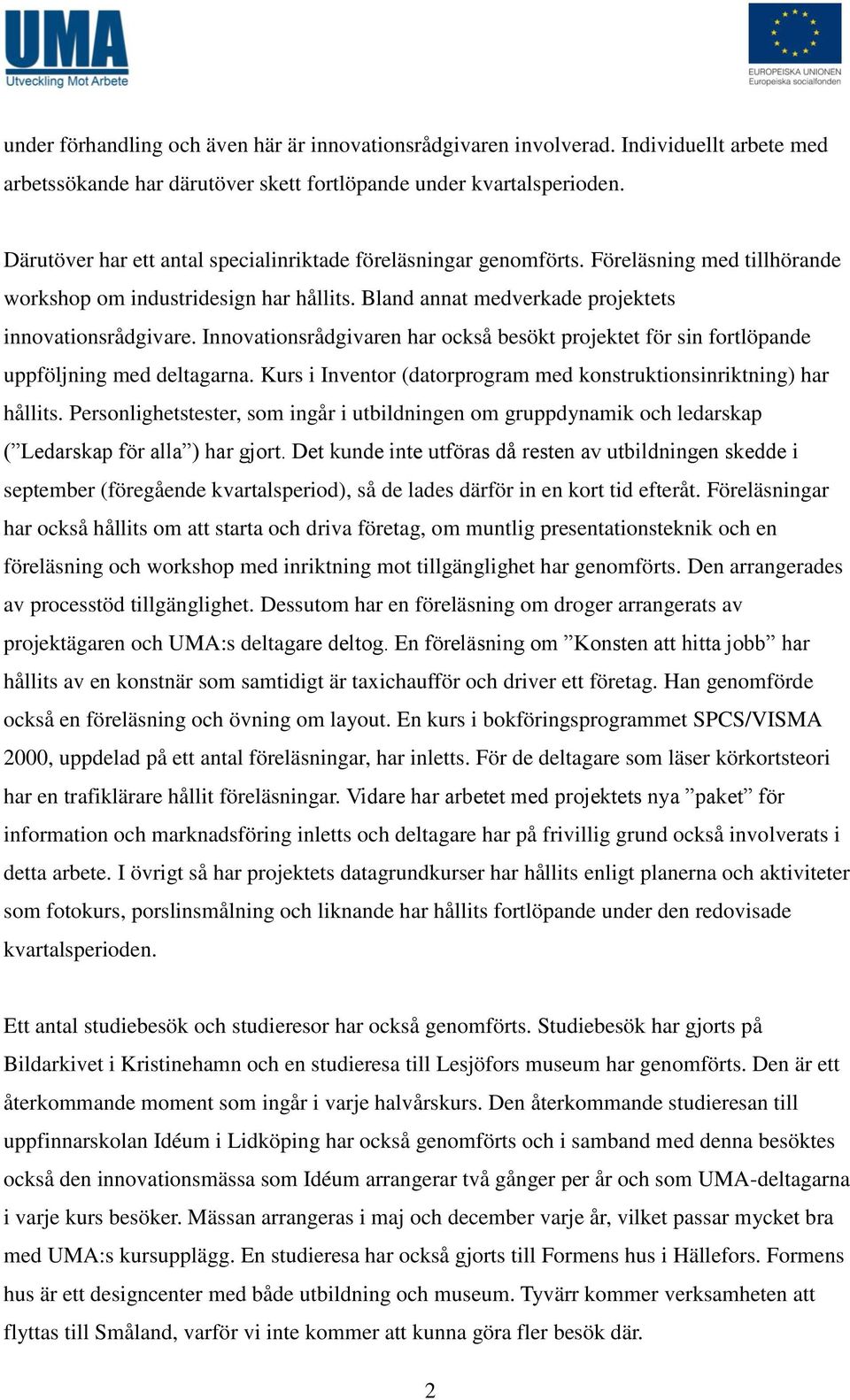 Innovationsrådgivaren har också besökt projektet för sin fortlöpande uppföljning med deltagarna. Kurs i Inventor (datorprogram med konstruktionsinriktning) har hållits.