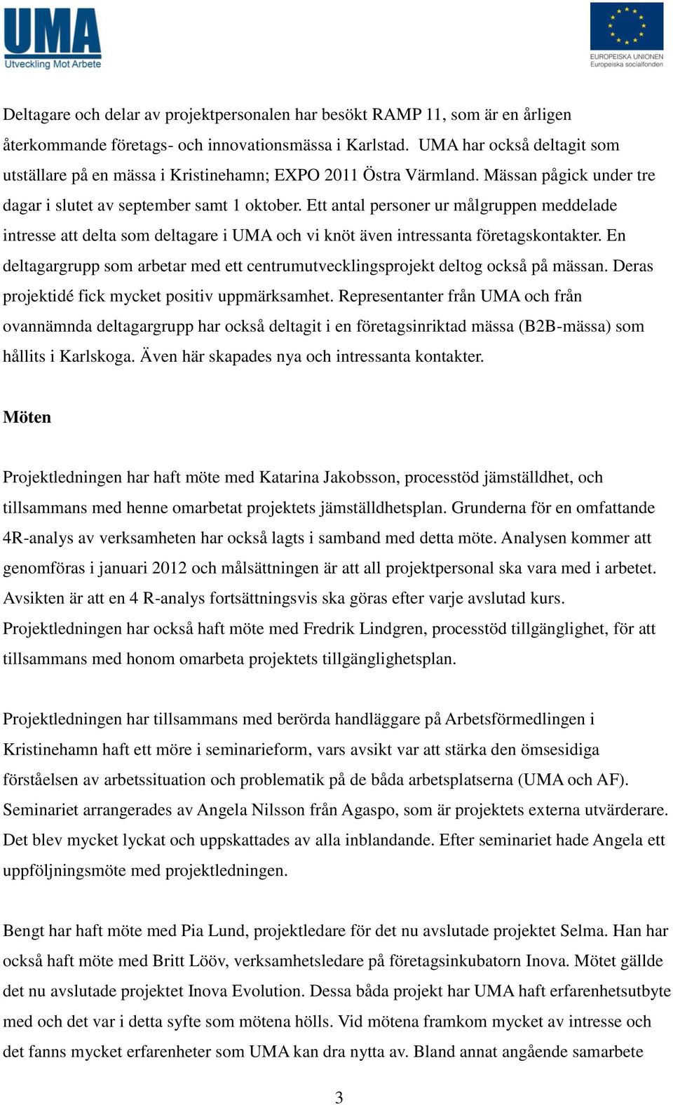 Ett antal personer ur målgruppen meddelade intresse att delta som deltagare i UMA och vi knöt även intressanta företagskontakter.