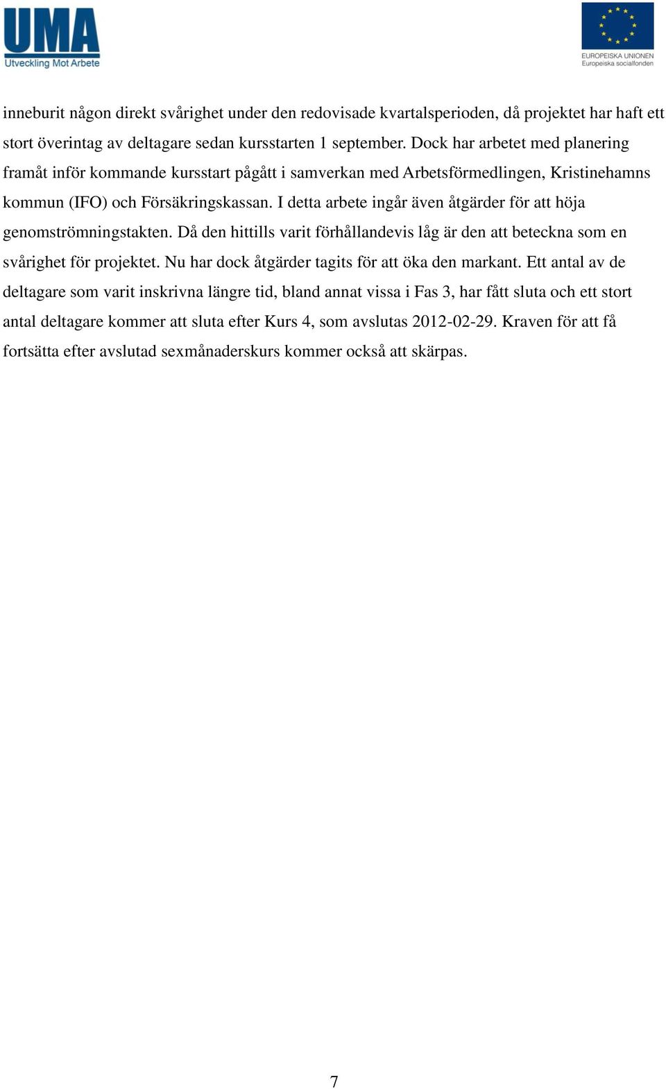 I detta arbete ingår även åtgärder för att höja genomströmningstakten. Då den hittills varit förhållandevis låg är den att beteckna som en svårighet för projektet.