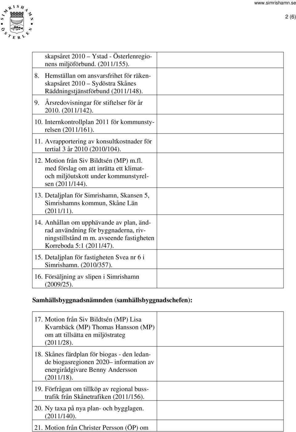 Motion från Siv Bildtsén (MP) m.fl. med förslag om att inrätta ett klimatoch miljöutskott under kommunstyrelsen (2011/144). 13.