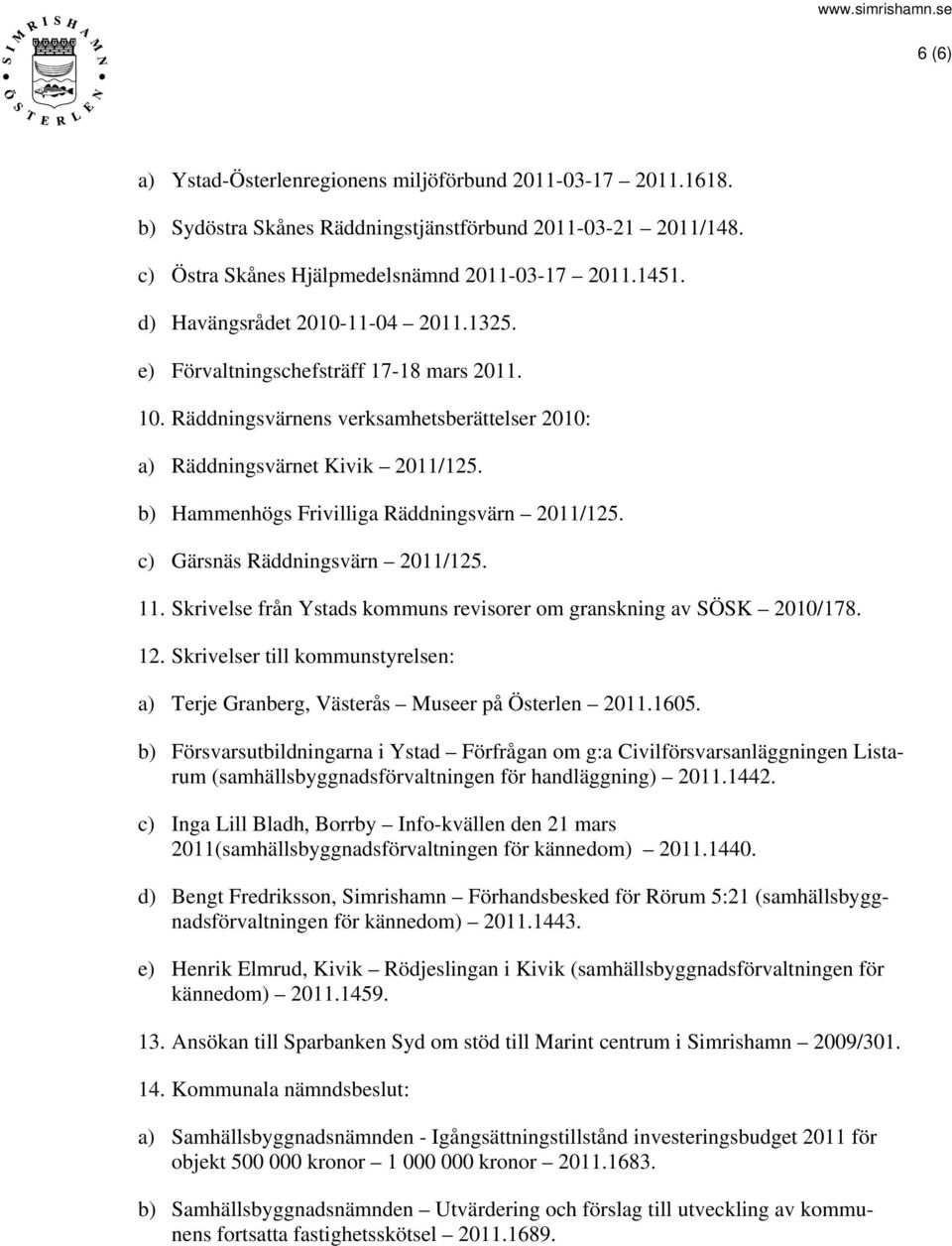 b) Hammenhögs Frivilliga Räddningsvärn 2011/125. c) Gärsnäs Räddningsvärn 2011/125. 11. Skrivelse från Ystads kommuns revisorer om granskning av SÖSK 2010/178. 12.