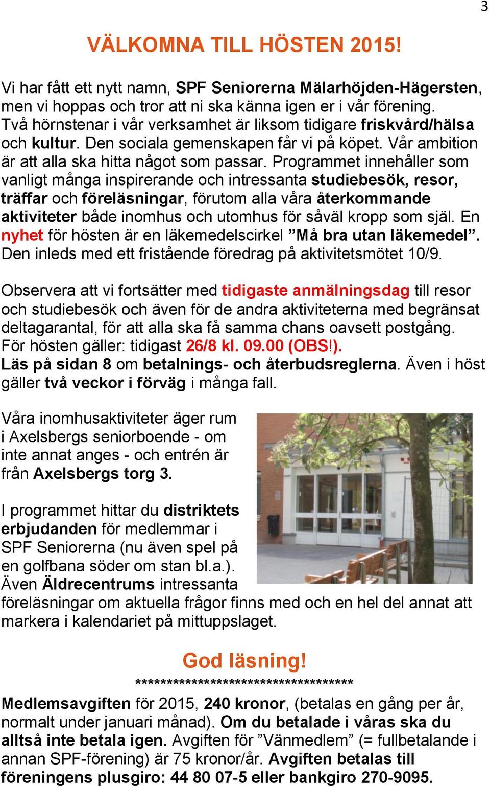 Programmet innehåller som vanligt många inspirerande och intressanta studiebesök, resor, träffar och föreläsningar, förutom alla våra återkommande aktiviteter både inomhus och utomhus för såväl kropp