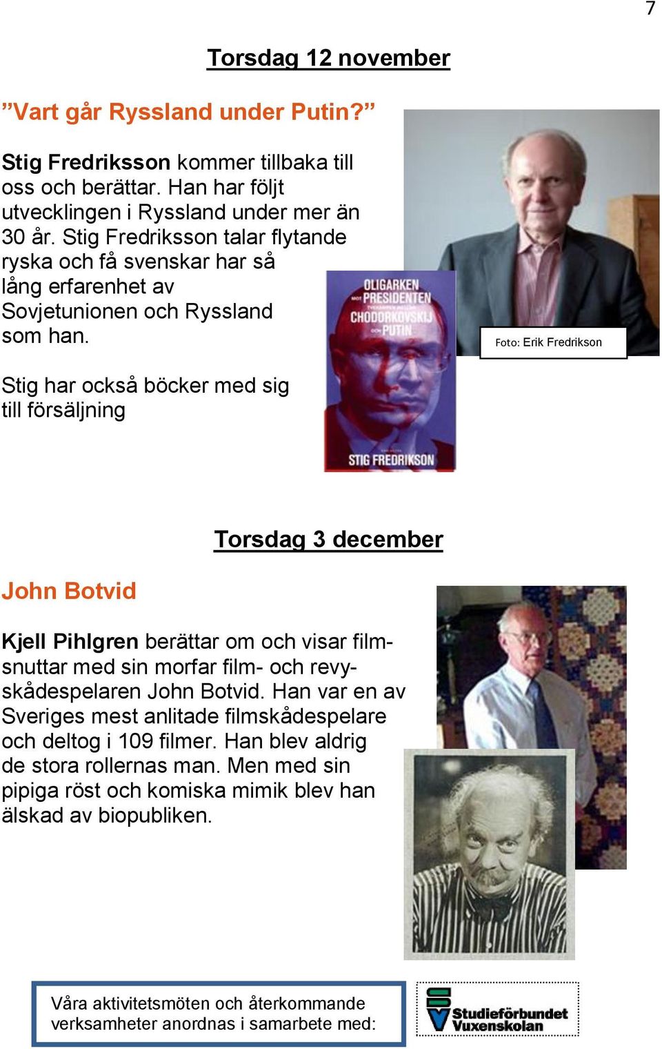 Foto: Erik Fredrikson Stig har också böcker med sig till försäljning John Botvid Torsdag 3 december Kjell Pihlgren berättar om och visar filmsnuttar med sin morfar film- och