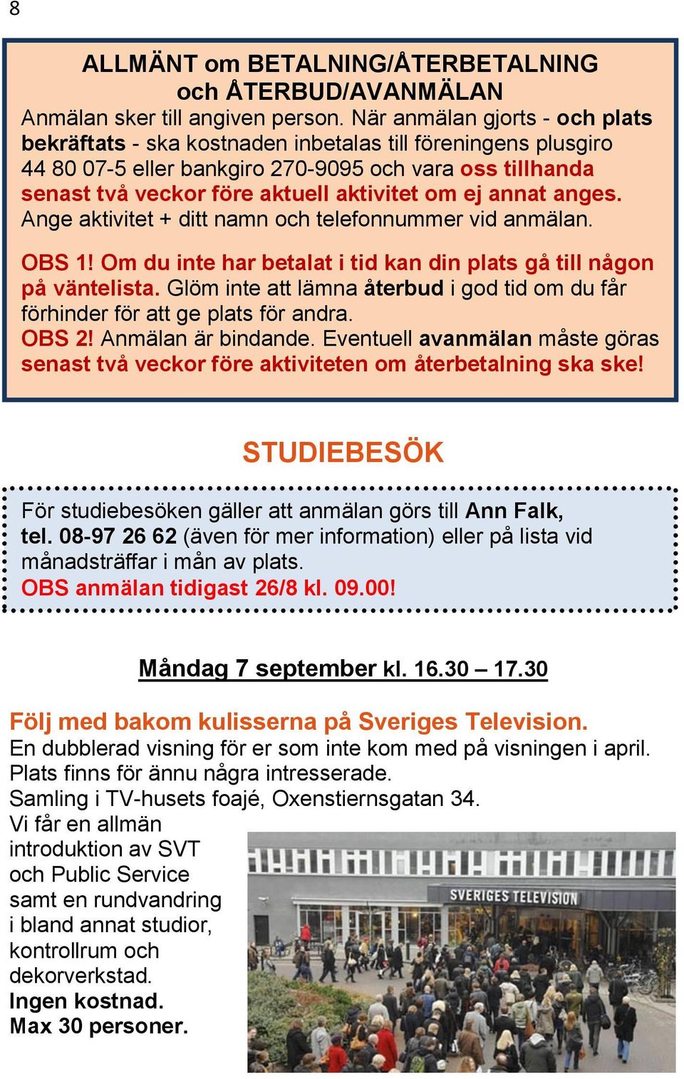 annat anges. Ange aktivitet + ditt namn och telefonnummer vid anmälan. OBS 1! Om du inte har betalat i tid kan din plats gå till någon på väntelista.