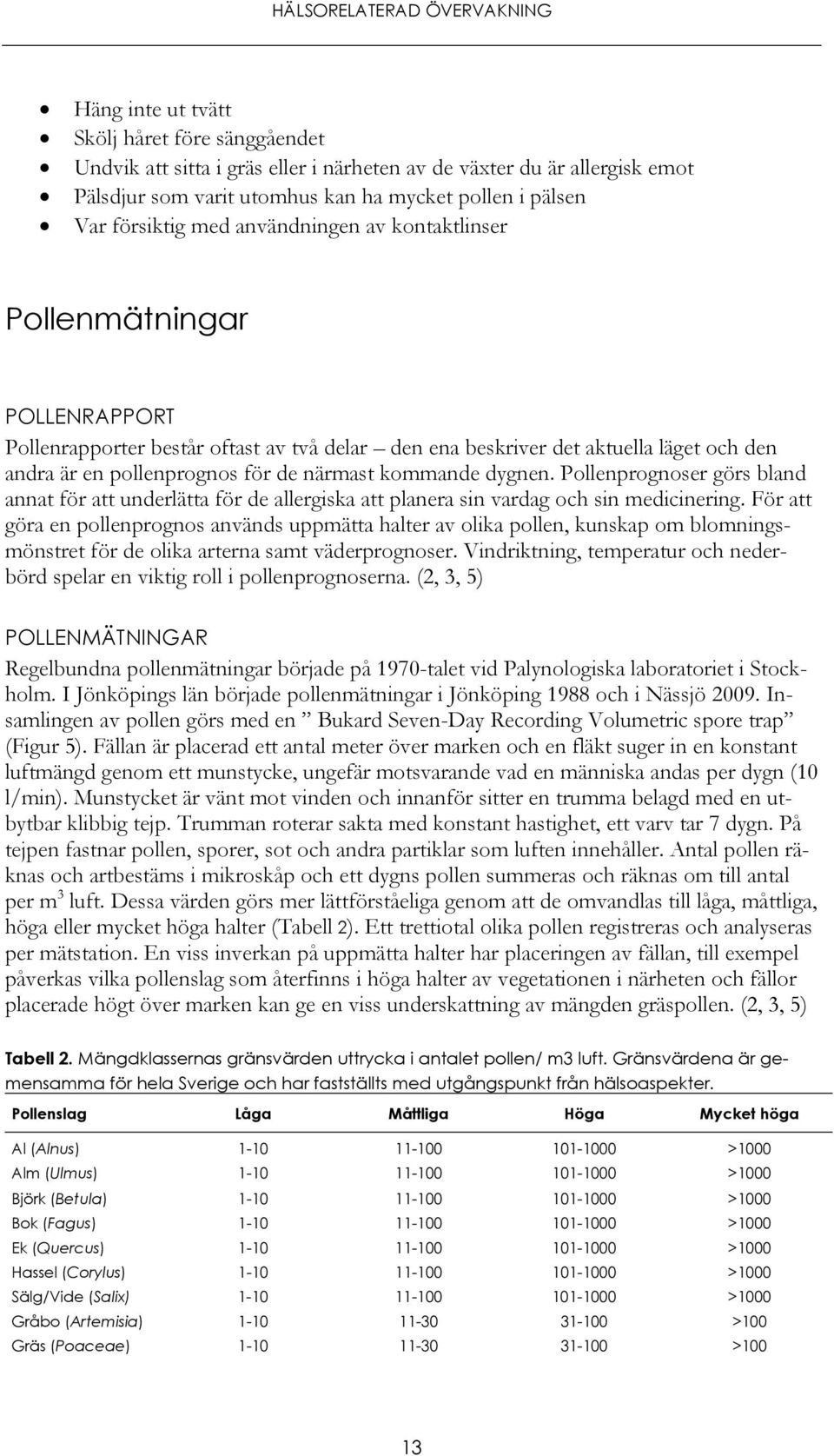 dygnen. Pollenprognoser görs bland annat för att underlätta för de allergiska att planera sin vardag och sin medicinering.