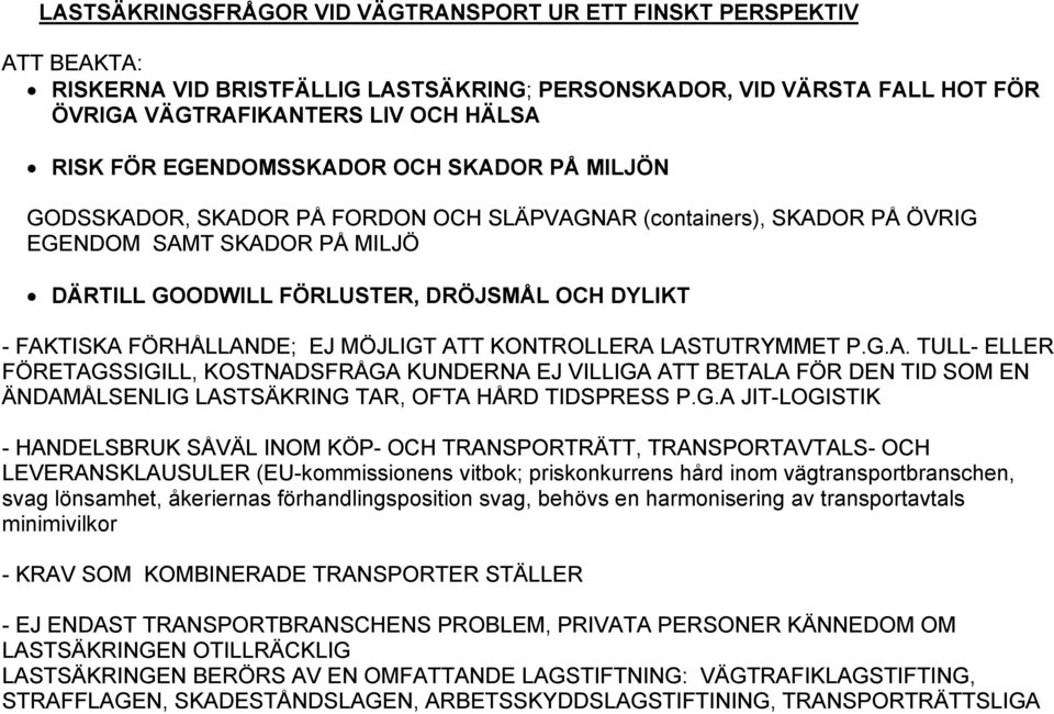 FÖRHÅLLANDE; EJ MÖJLIGT ATT KONTROLLERA LASTUTRYMMET P.G.A. TULL- ELLER FÖRETAGSSIGILL, KOSTNADSFRÅGA KUNDERNA EJ VILLIGA ATT BETALA FÖR DEN TID SOM EN ÄNDAMÅLSENLIG LASTSÄKRING TAR, OFTA HÅRD TIDSPRESS P.