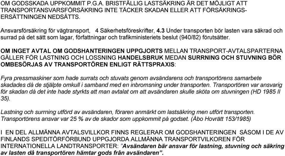 3 Under transporten bör lasten vara säkrad och surrad på det sätt som lagar, författningar och trafikministeriets beslut (940/82) förutsätter.