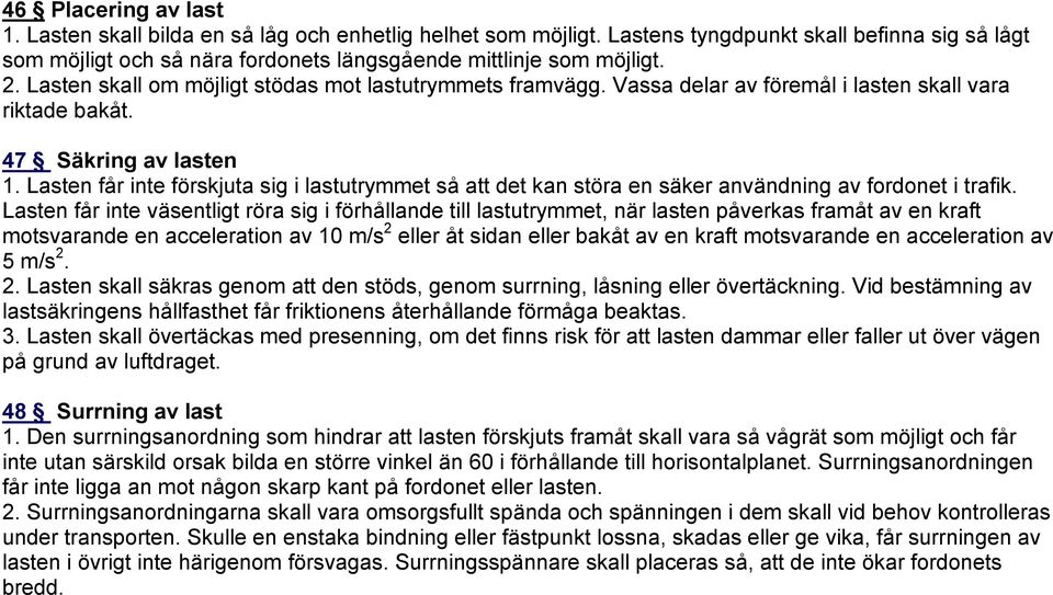 Lasten får inte förskjuta sig i lastutrymmet så att det kan störa en säker användning av fordonet i trafik.