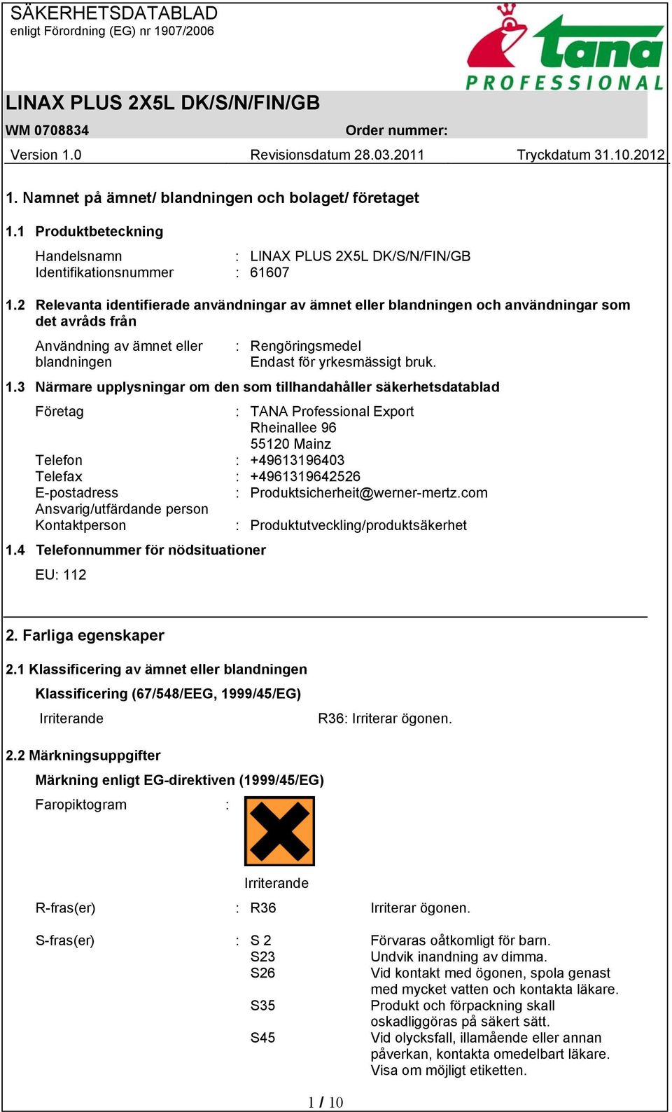 3 Närmare upplysningar om den som tillhandahåller säkerhetsdatablad Företag : TANA Professional Export Rheinallee 96 55120 Mainz Telefon : +49613196403 Telefax : +4961319642526 E-postadress :