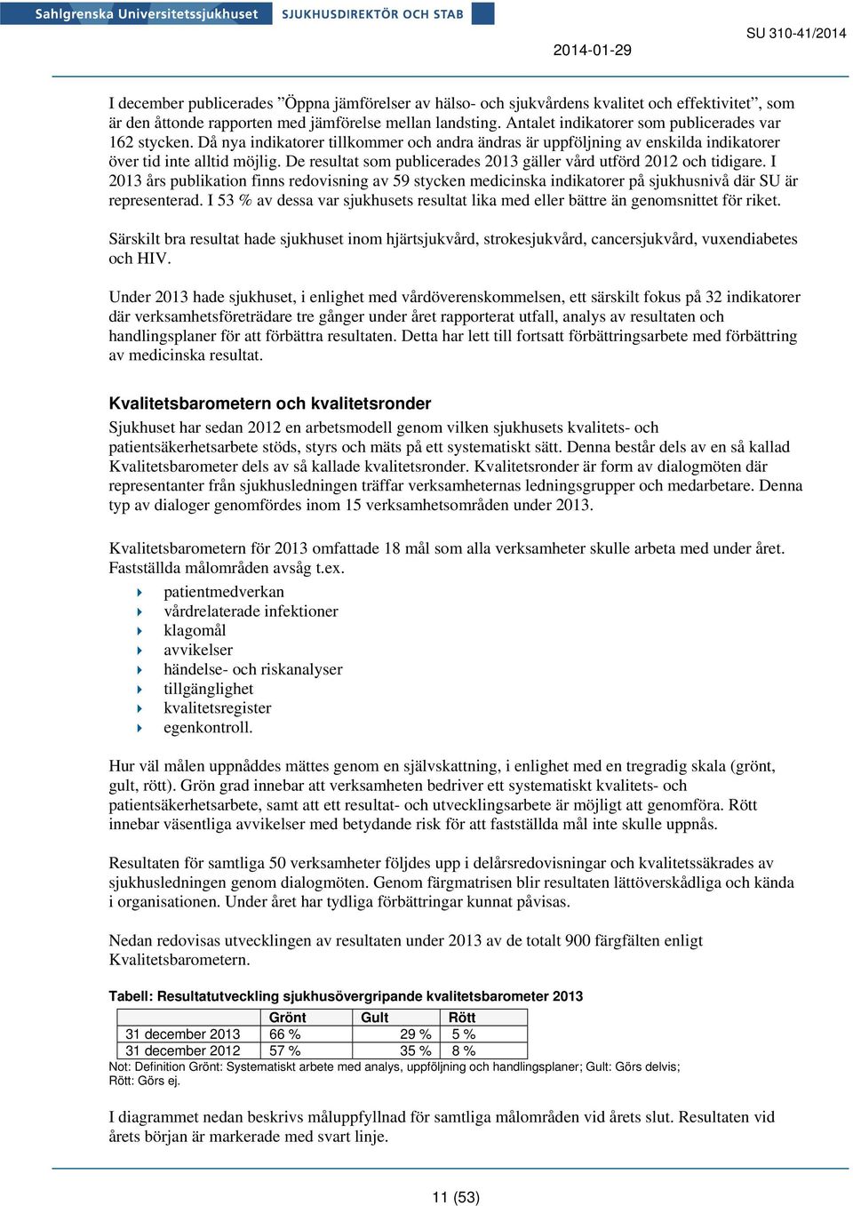 De resultat som publicerades 2013 gäller vård utförd 2012 och tidigare. I 2013 års publikation finns redovisning av 59 stycken medicinska indikatorer på sjukhusnivå där SU är representerad.