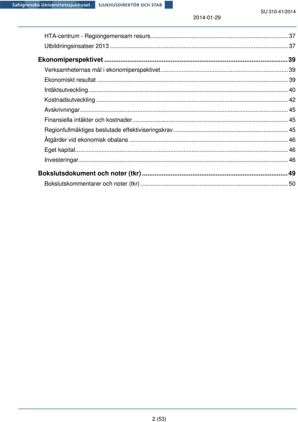 .. 42 Avskrivningar... 45 Finansiella intäkter och kostnader... 45 Regionfullmäktiges beslutade effektiviseringskrav.