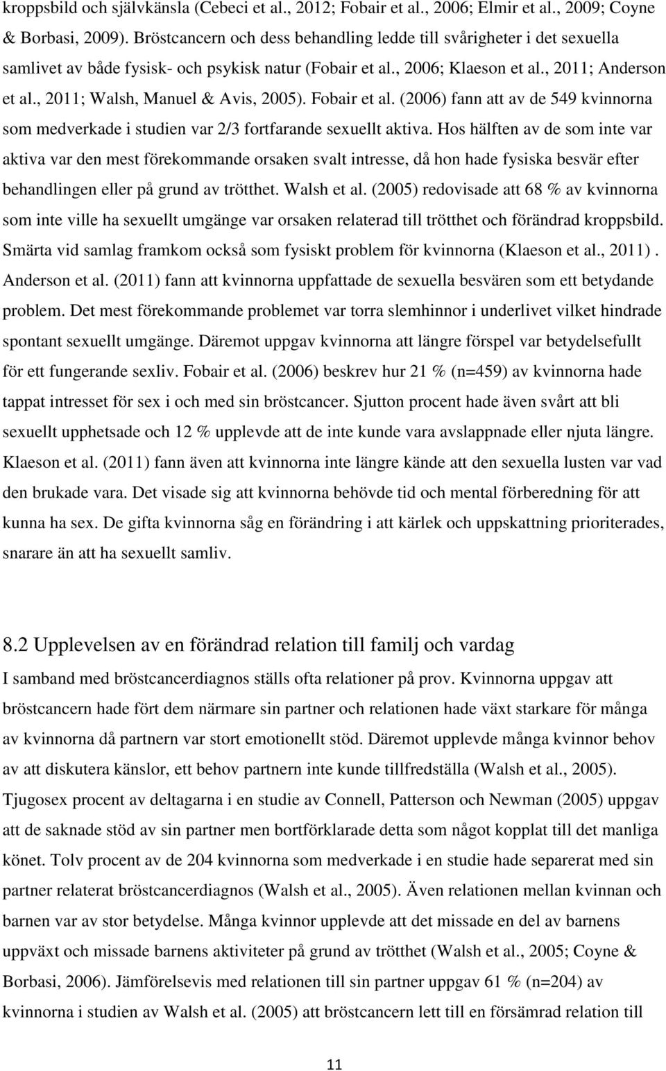 , 2011; Walsh, Manuel & Avis, 2005). Fobair et al. (2006) fann att av de 549 kvinnorna som medverkade i studien var 2/3 fortfarande sexuellt aktiva.