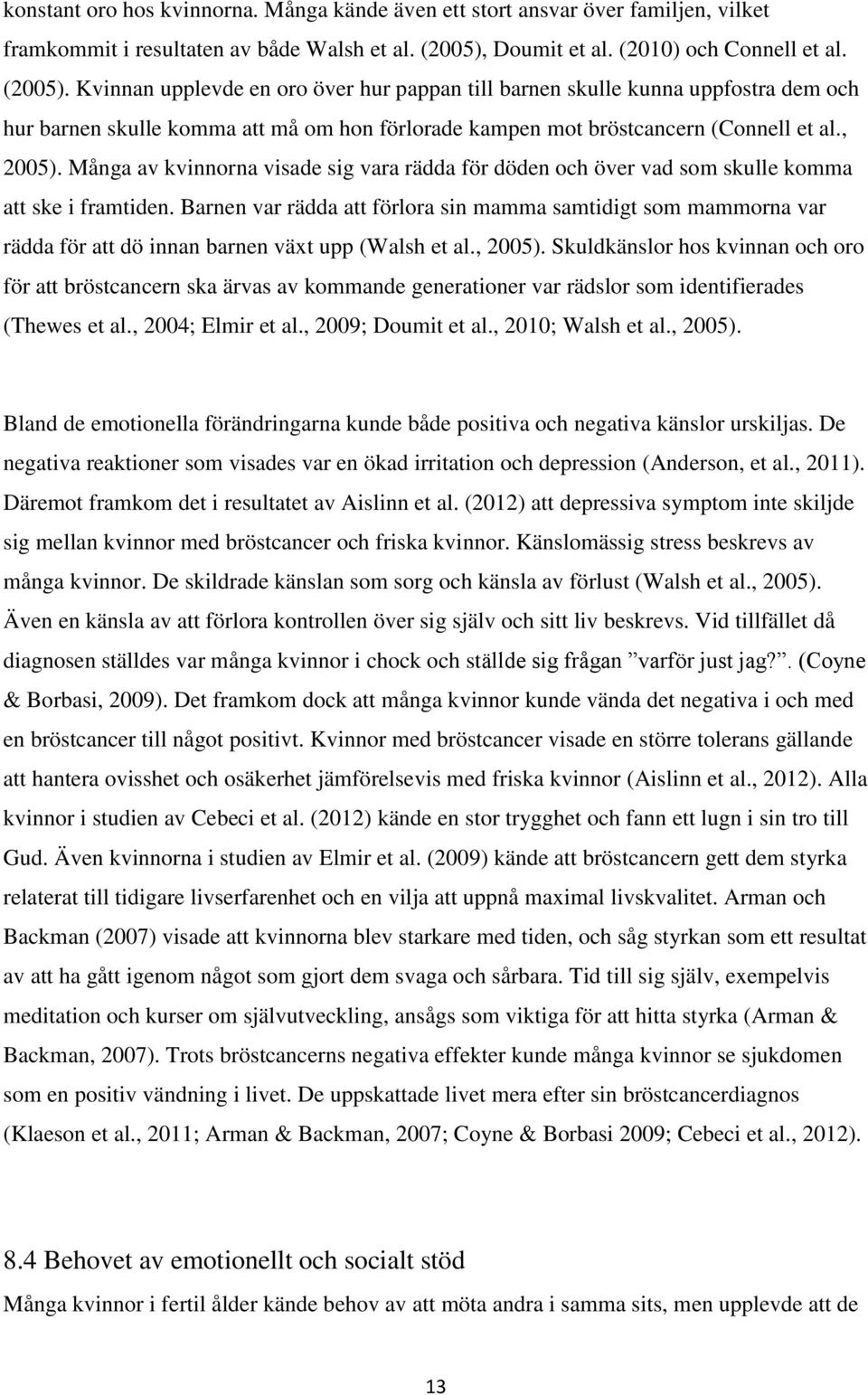 Kvinnan upplevde en oro över hur pappan till barnen skulle kunna uppfostra dem och hur barnen skulle komma att må om hon förlorade kampen mot bröstcancern (Connell et al., 2005).