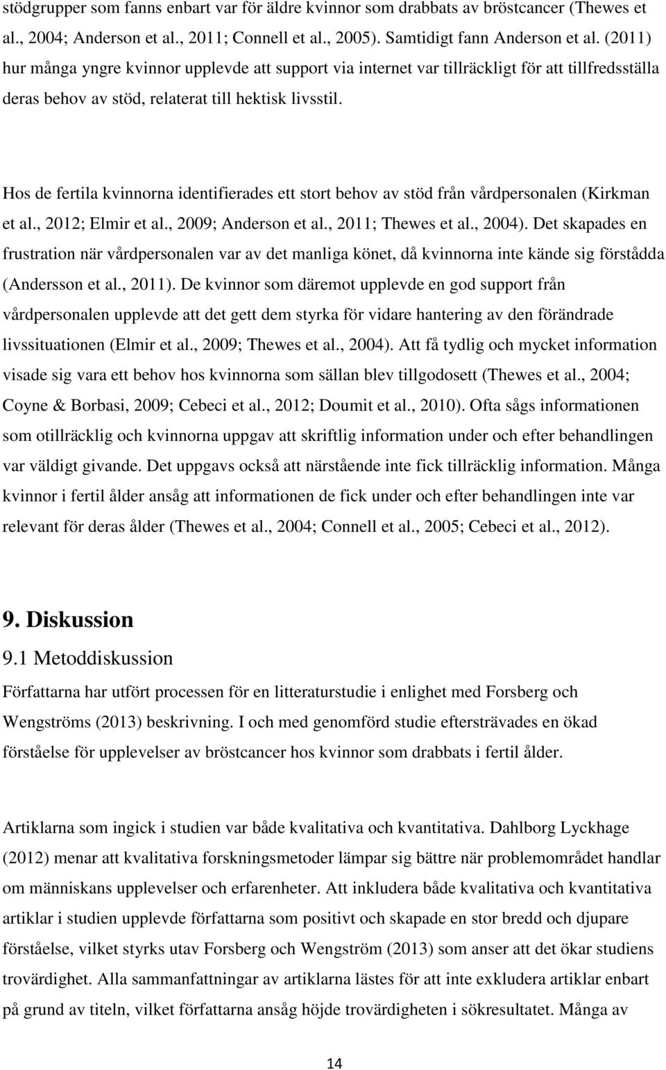 Hos de fertila kvinnorna identifierades ett stort behov av stöd från vårdpersonalen (Kirkman et al., 2012; Elmir et al., 2009; Anderson et al., 2011; Thewes et al., 2004).