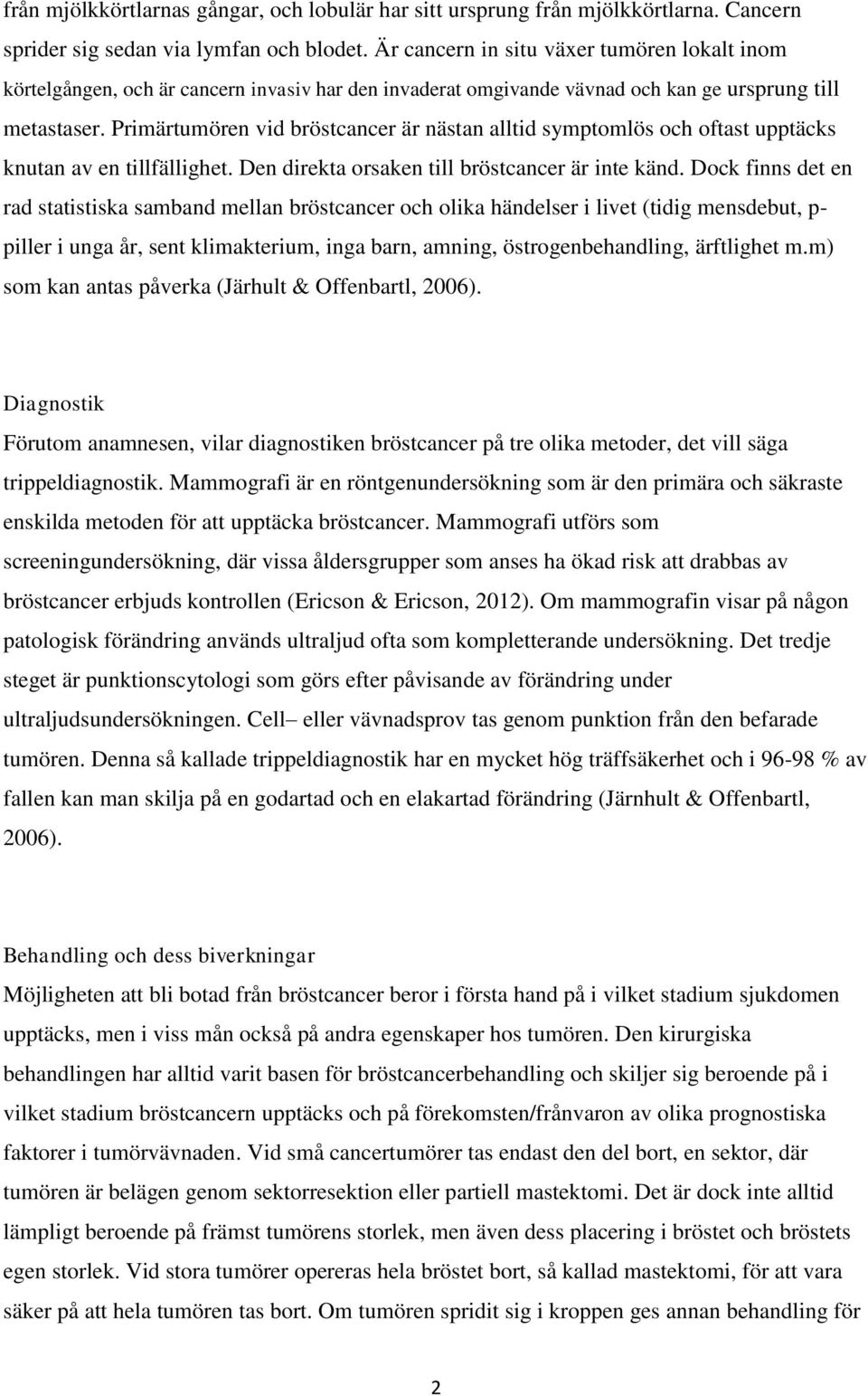 Primärtumören vid bröstcancer är nästan alltid symptomlös och oftast upptäcks knutan av en tillfällighet. Den direkta orsaken till bröstcancer är inte känd.