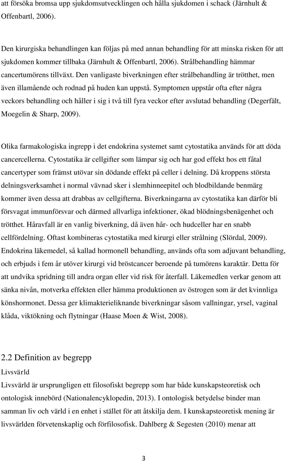 Den vanligaste biverkningen efter strålbehandling är trötthet, men även illamående och rodnad på huden kan uppstå.