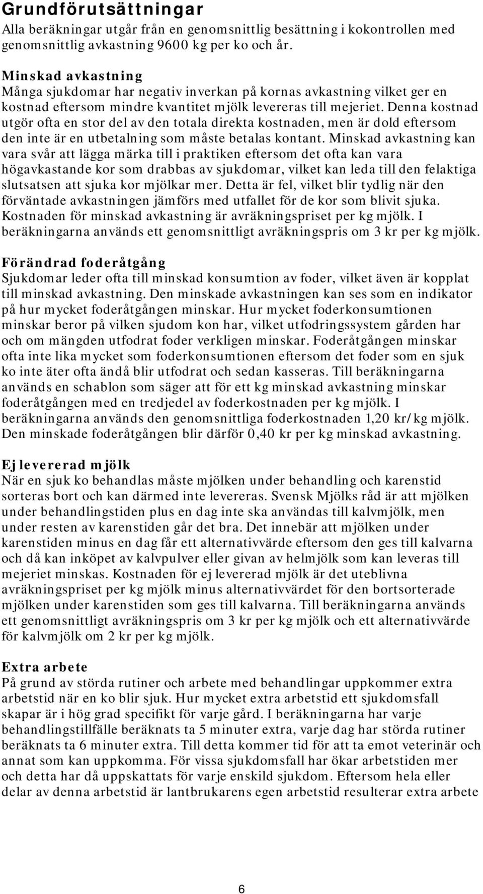 Denna kostnad utgör ofta en stor del av den totala direkta kostnaden, men är dold eftersom den inte är en utbetalning som måste betalas kontant.