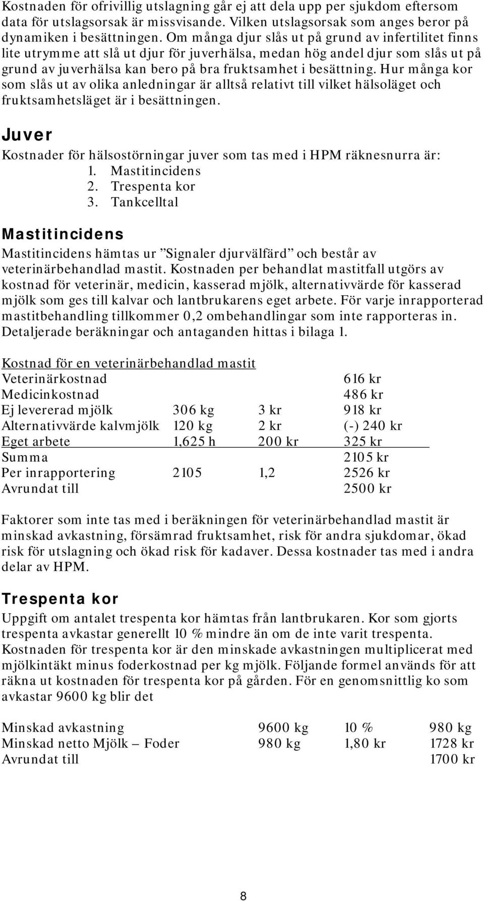 Hur många kor som slås ut av olika anledningar är alltså relativt till vilket hälsoläget och fruktsamhetsläget är i besättningen.