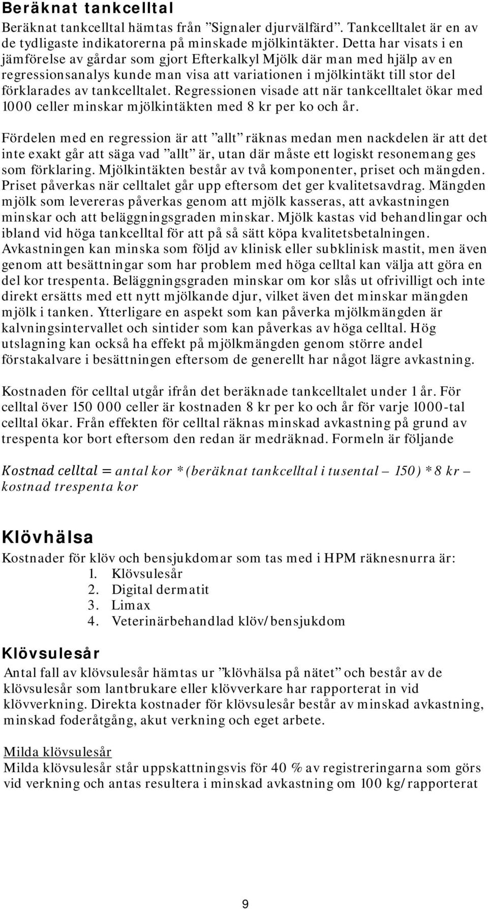 tankcelltalet. Regressionen visade att när tankcelltalet ökar med 1000 celler minskar mjölkintäkten med 8 kr per ko och år.