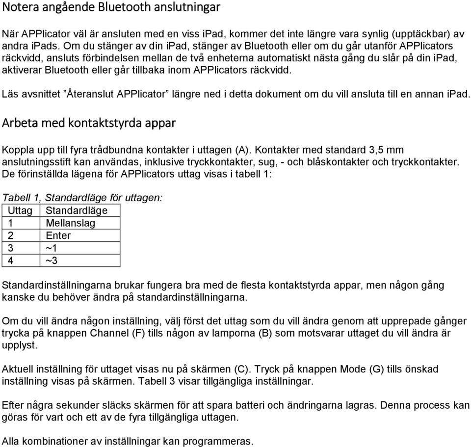 Bluetooth eller går tillbaka inom APPlicators räckvidd. Läs avsnittet Återanslut APPlicator längre ned i detta dokument om du vill ansluta till en annan ipad.