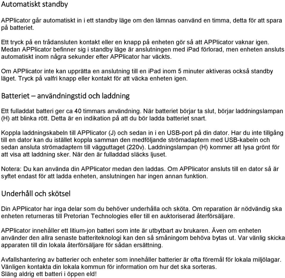 Medan APPlicator befinner sig i standby läge är anslutningen med ipad förlorad, men enheten ansluts automatiskt inom några sekunder efter APPlicator har väckts.