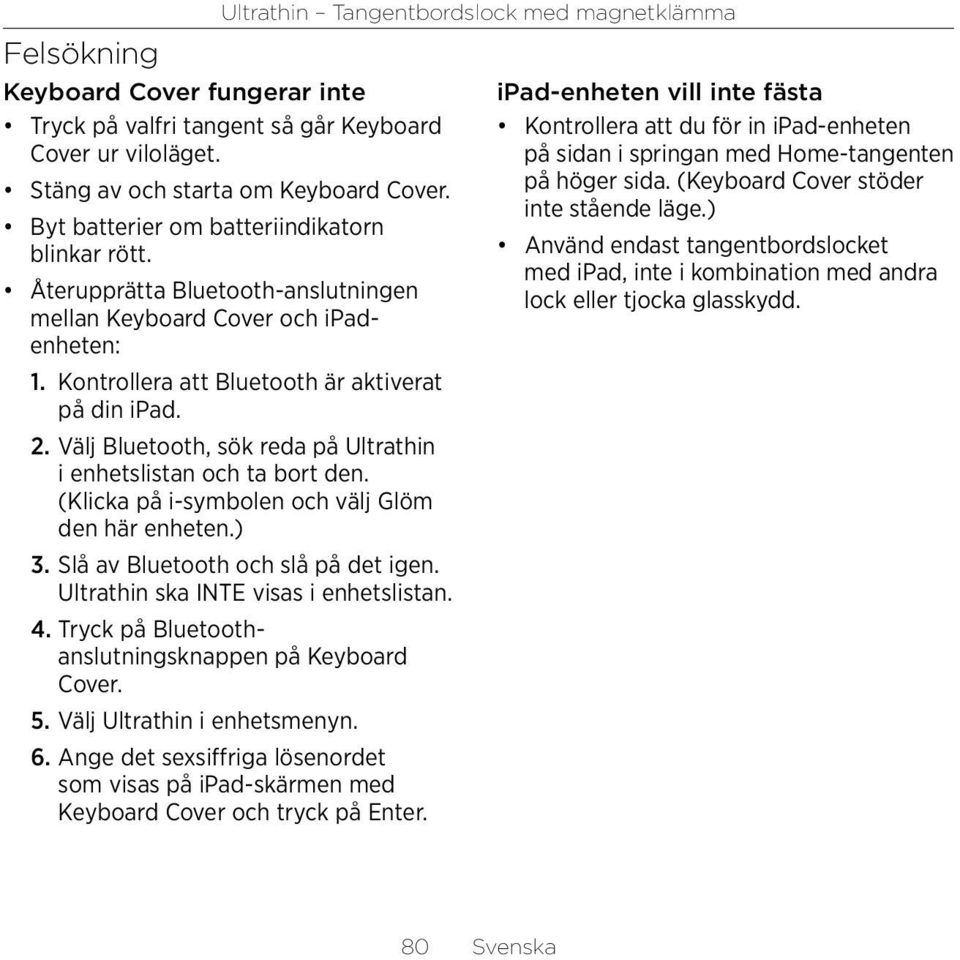 Välj Bluetooth, sök reda på Ultrathin i enhetslistan och ta bort den. (Klicka på i-symbolen och välj Glöm den här enheten.) 3. Slå av Bluetooth och slå på det igen.