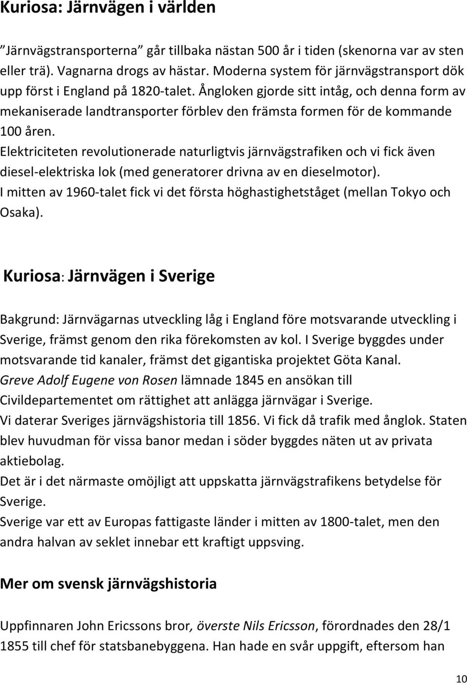 Ångloken gjorde sitt intåg, och denna form av mekaniserade landtransporter förblev den främsta formen för de kommande 100 åren.