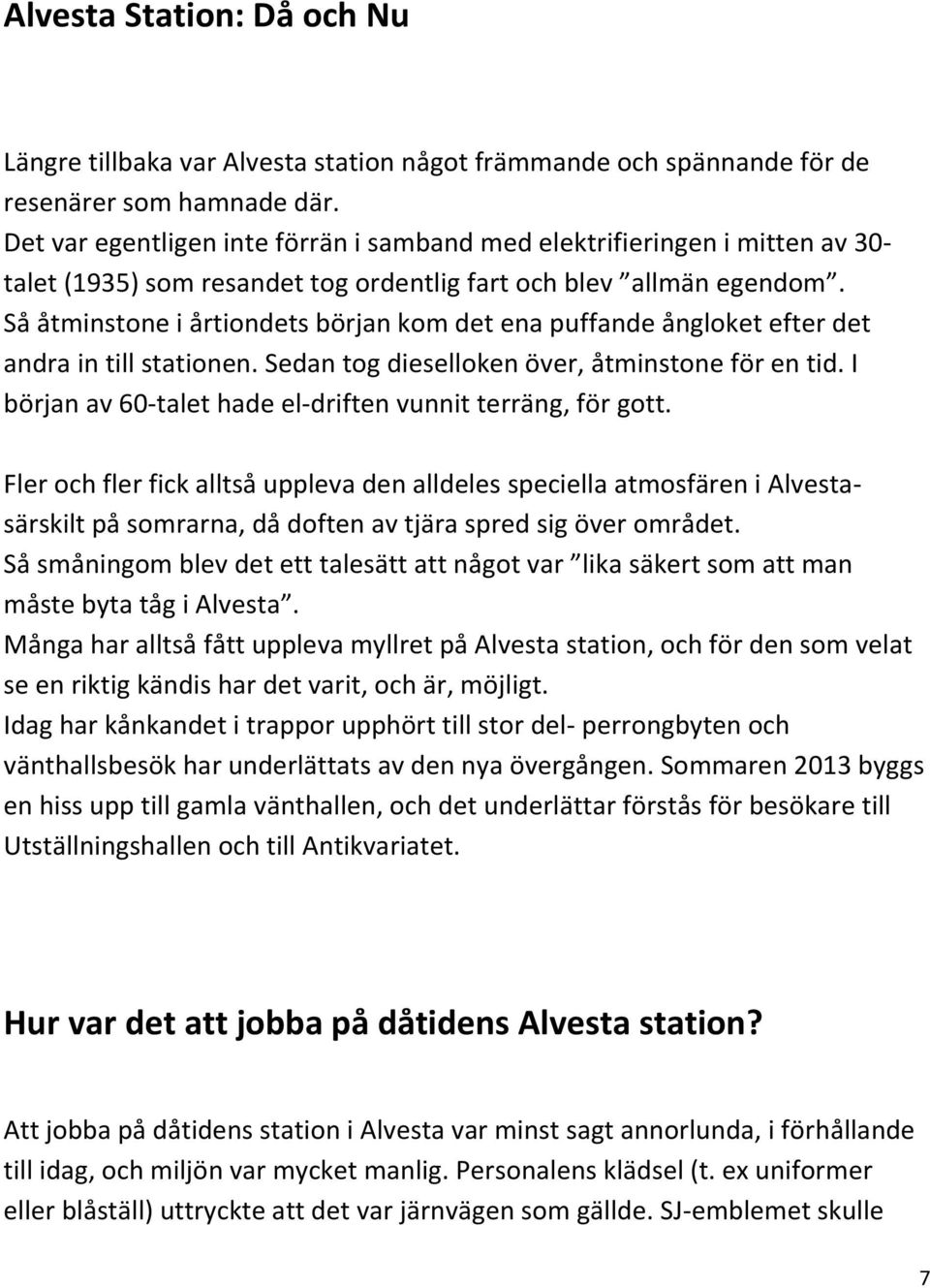 Så åtminstone i årtiondets början kom det ena puffande ångloket efter det andra in till stationen. Sedan tog dieselloken över, åtminstone för en tid.