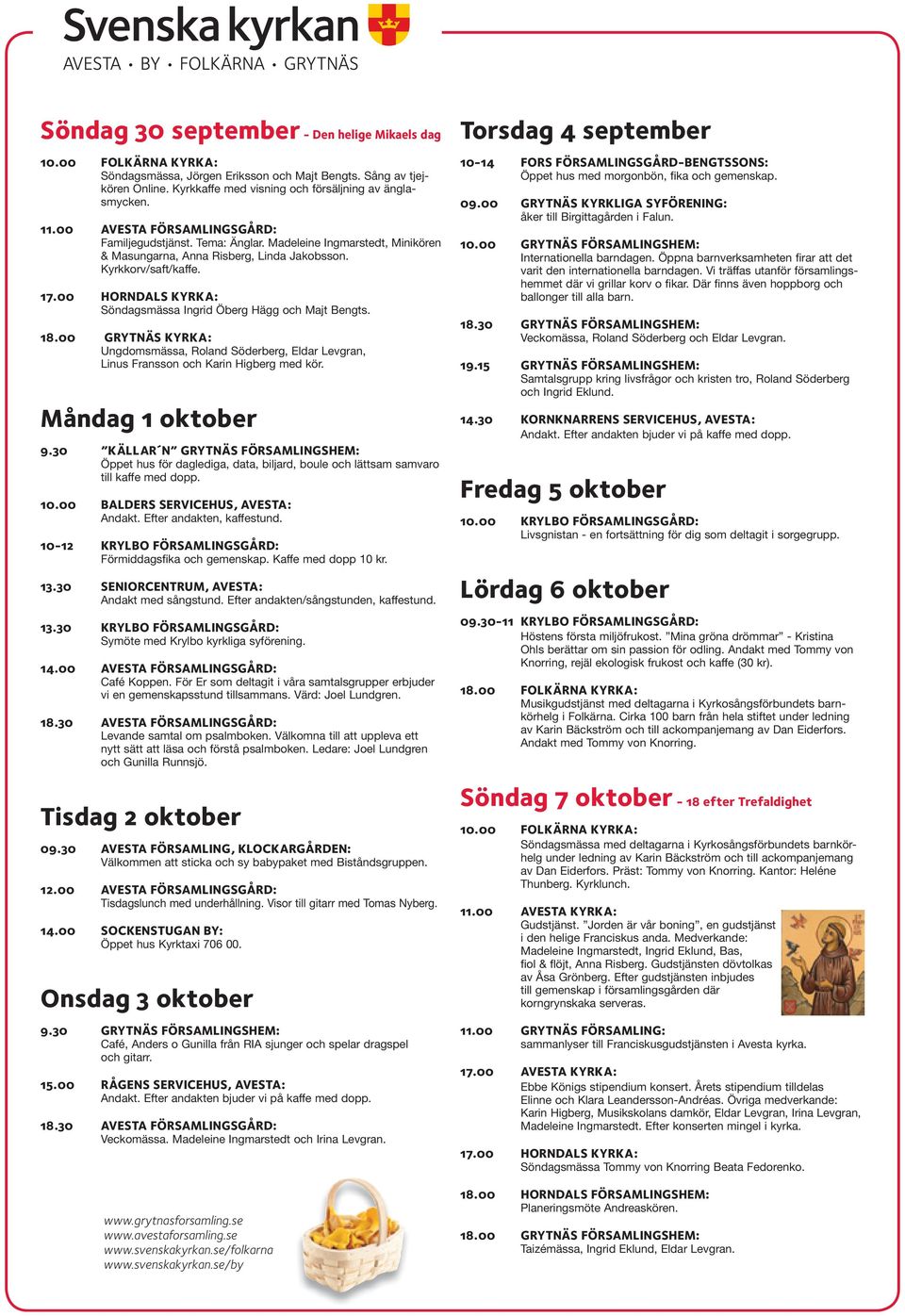 00 HORNDALS KYRKA: Söndagsmässa Ingrid Öberg Hägg och Majt Bengts. 18.00 GRYTNÄS KYRKA: Ungdomsmässa, Roland Söderberg, Eldar Levgran, Linus Fransson och Karin Higberg med kör. Måndag 1 oktober 9.