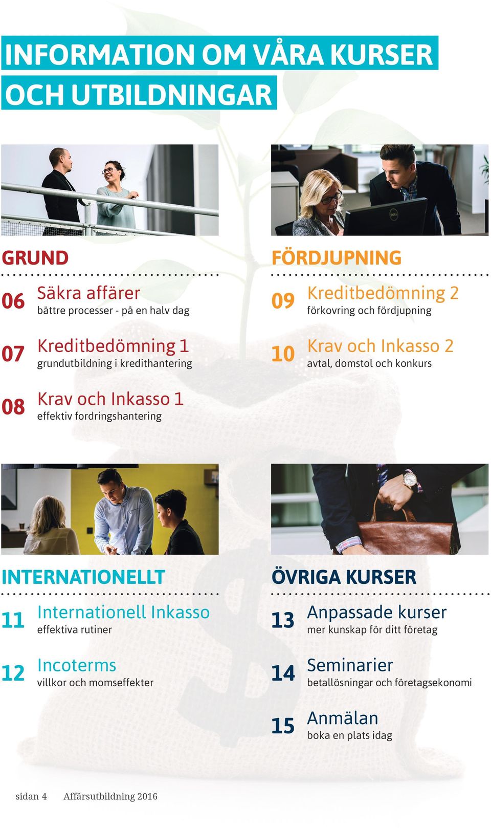 Inkasso 1 08 Krav effektiv fordringshantering INTERNATIONELLT ÖVRIGA KURSER Inkasso 11 Internationell effektiva rutiner kurser 13 Anpassade