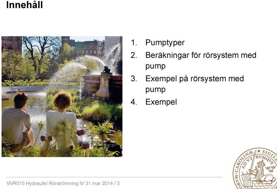 Exempel på rörsystem med pump 4.