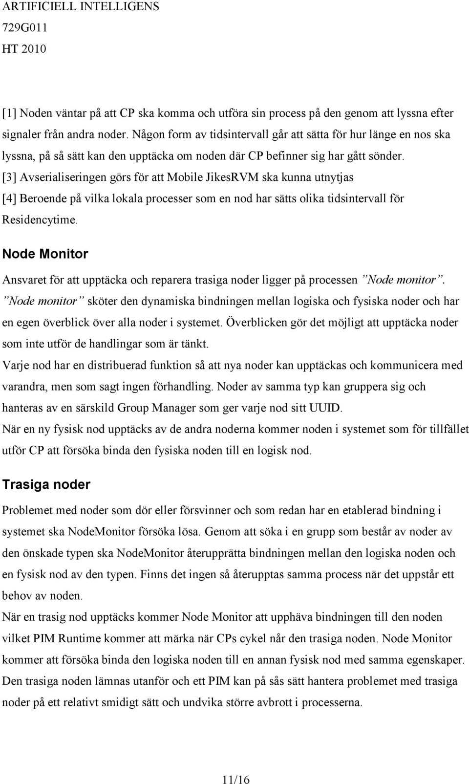 [3] Avserialiseringen görs för att Mobile JikesRVM ska kunna utnytjas [4] Beroende på vilka lokala processer som en nod har sätts olika tidsintervall för Residencytime.