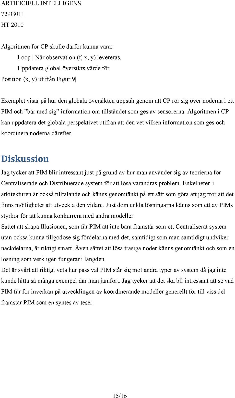 Algoritmen i CP kan uppdatera det globala perspektivet utifrån att den vet vilken information som ges och koordinera noderna därefter.