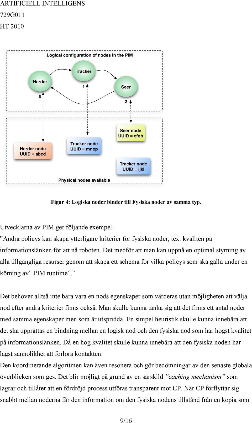 Det medför att man kan uppnå en optimal styrning av alla tillgängliga resurser genom att skapa ett schema för vilka policys som ska gälla under en körning av PIM runtime.