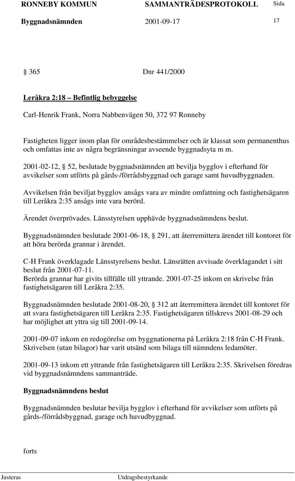 2001-02-12, 52, beslutade byggnadsnämnden att bevilja bygglov i efterhand för avvikelser som utförts på gårds-/förrådsbyggnad och garage samt huvudbyggnaden.