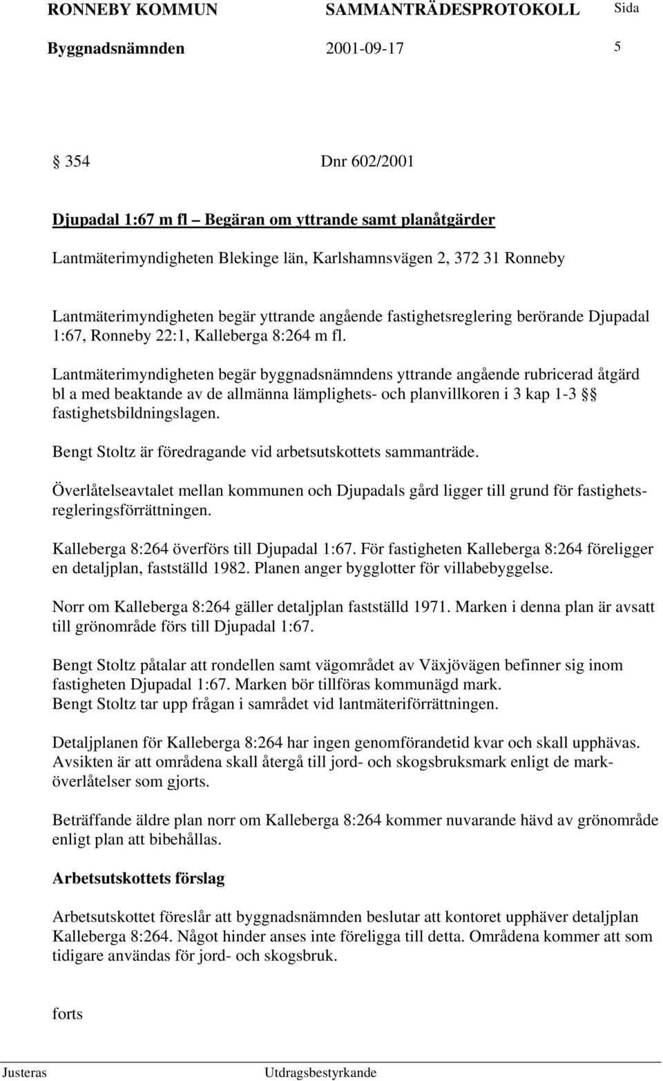 Lantmäterimyndigheten begär byggnadsnämndens yttrande angående rubricerad åtgärd bl a med beaktande av de allmänna lämplighets- och planvillkoren i 3 kap 1-3 fastighetsbildningslagen.