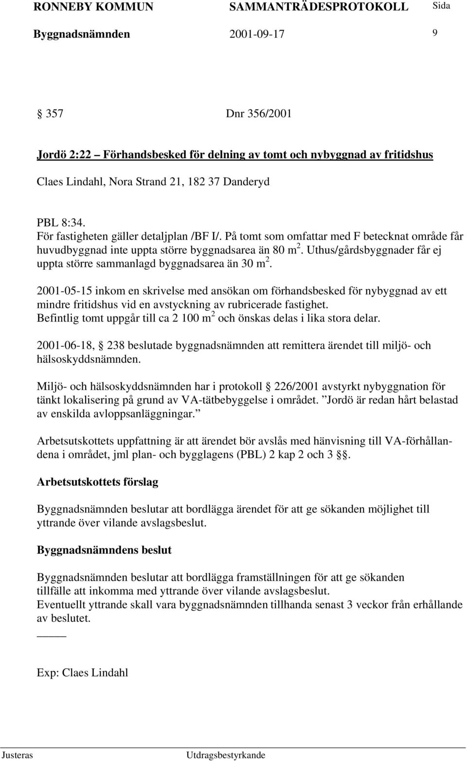 Uthus/gårdsbyggnader får ej uppta större sammanlagd byggnadsarea än 30 m 2.