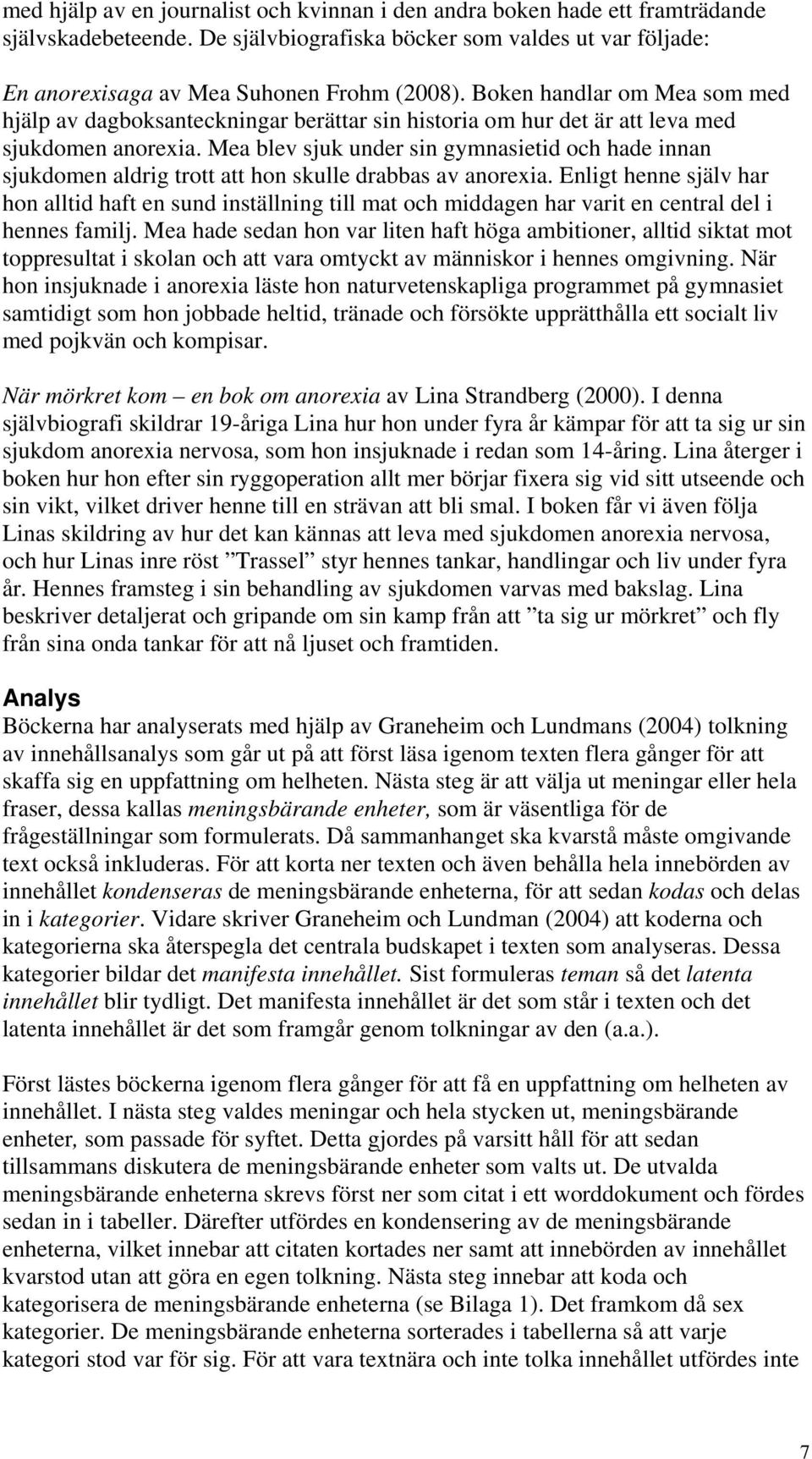 Mea blev sjuk under sin gymnasietid och hade innan sjukdomen aldrig trott att hon skulle drabbas av anorexia.