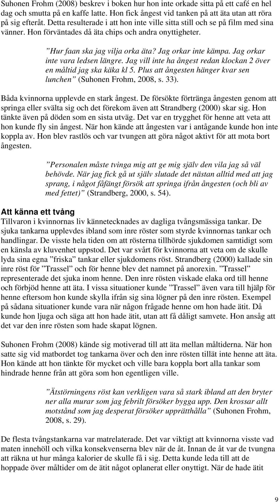 Jag orkar inte vara ledsen längre. Jag vill inte ha ångest redan klockan 2 över en måltid jag ska käka kl 5. Plus att ångesten hänger kvar sen lunchen (Suhonen Frohm, 2008, s. 33).