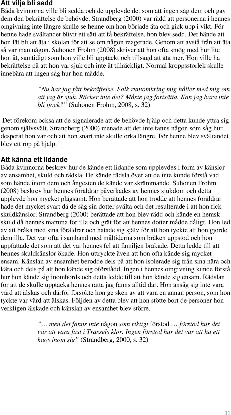 För henne hade svältandet blivit ett sätt att få bekräftelse, hon blev sedd. Det hände att hon lät bli att äta i skolan för att se om någon reagerade. Genom att avstå från att äta så var man någon.