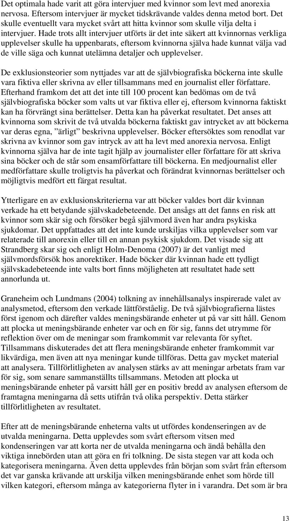 Hade trots allt intervjuer utförts är det inte säkert att kvinnornas verkliga upplevelser skulle ha uppenbarats, eftersom kvinnorna själva hade kunnat välja vad de ville säga och kunnat utelämna