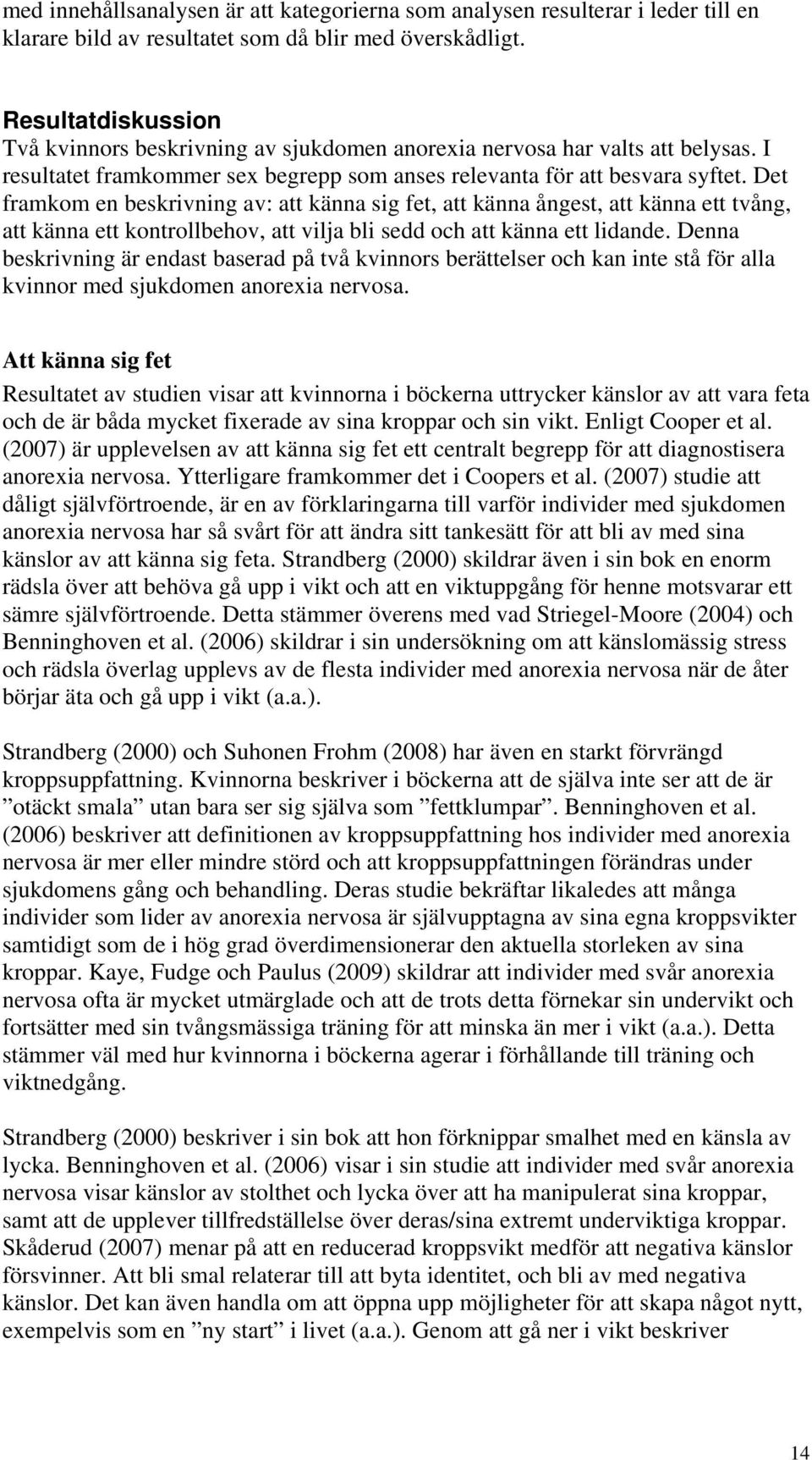 Det framkom en beskrivning av: att känna sig fet, att känna ångest, att känna ett tvång, att känna ett kontrollbehov, att vilja bli sedd och att känna ett lidande.